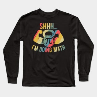 Shhh Im Doing Math Weight Lifting Gym Lover Motivation Gymer Long Sleeve T-Shirt